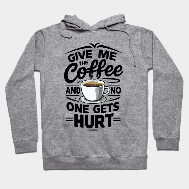 Give Me The Coffee And No One Gets Hurt. Funny Hoodie by Chrislkf